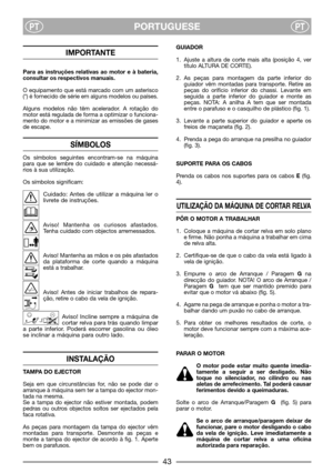 Page 5PORTUGUESEPTPT
IMPORTANTE
Para as instruções relativas ao motor e à bateria,
consultar os respectivos manuais.
O equipamento que está marcado com um asterisco
(*) é fornecido de série em alguns modelos ou países.
Alguns modelos não têm acelerador. A rotação do
motor está regulada de forma a optimizar o funciona-
mento do motor e a minimizar as emissões de gases
de escape.
SÍMBOLOS
Os símbolos seguintes encontram-se na máquina
para que se lembre do cuidado e atenção necessá-
rios à sua utilização.
Os...