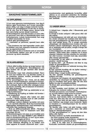 Page 1513
NORSKNONO
SIKKERHETSBESTEMMELSER
1) Les nøye gjennom instruksjonene. Lær deg å
kjenne igjen kontrollene og å bruke gressklip-
peren riktig. Lær deg å stoppe motoren hurtig.
2) Bruk kun gressklipperen til det den er bereg-
net til, dvs. kun til å klippe gress. Annen bruk
kan være farlig og kan skade maskinen.
3) Gressklipperen skal ikke brukes av barn eller
av personer som ikke er tilstrekkelig kjent med
instruksjonene. Lokale bestemmelser kan angi
en tillatt minstealder for bruk.
4) Bruk aldri...
