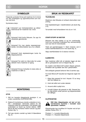 Page 1715
NORSKNONO
SYMBOLER
Følgende symboler finnes på maskinen for å minne
om den forsiktighet og oppmerksomhet som kre-
ves ved bruk.
Symbolene betyr:
Advarsel! Les Instruksjonsbok og sikker-
hetsmanual før maskinen tas i bruk.
Advarsel! Hold borte tilskuere. Se opp for
utkastede gjenstander.
Advarsel! Før man starter reparasjonsar-
beider, må stikkontakten tas ut av uttaket.
Advarsel! Hold skjøteledningen borte fra
klippesystemet.
Advarsel! Før aldri inn hånd eller fot under
dekslet mens maskinen er...