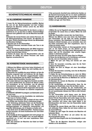 Page 19DEUTCHDEDE
SICHERHEITSTECHNISCHE HINWEISE 
1) Lesen Sie die Gebrauchsanweisung sorgfältig. Machen
Sie sich mit den Bedienungsteilen und dem richtigen
Gebrauch der Maschine vertraut. Lernen Sie, den Motor
schnell abzustellen.
2) Benützen Sie den Rasenmäher für den Zweck, zu dem er
bestimmt ist, d.h. um das Gras zu mähen. Unzweckmäßiger
Gebrauch kann gefährlich sein und die Maschine beschädi-
gen.
3) Erlauben Sie niemals Kindern oder anderen Personen, die
die Gebrauchsanweisung nicht kennen, die Maschine...