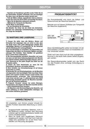 Page 20DEUTCHDEDE
– Nachdem ein Fremdkörper getroffen wurde. Prüfen Sie ob
am Rasenmäher Schäden entstanden sind und beseitigen
Sie diese, bevor die Maschine wieder benutzt wird.
– Falls der Mäher anfängt, ungewöhnlich stark zu vibrieren.
Suchen Sie sofort den Grund dafür und beseitign Sie diesen.
– Wenn Sie die Maschine unbewacht verlassen.
– Während des Transports der Maschine
19) Der Motor ist abzustellen:
– Vor der Einstellung der Schnitthöhe
20) Behalten Sie immer bei der Arbeit den Sicherheits-
abstand...