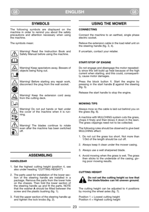 Page 2523
ENGLISHGBGB
SYMBOLS
The following symbols are displayed on the
machine in order to remind you about the safety
precautions and attention necessary when using
the machine.
The symbols mean:
Warning! Read the Instruction Book and
Safety Manual before using the machine.
Warning! Keep spectators away. Beware of
objects being flung out.
Warning! Before starting any repair work,
disconnect the plug from the wall socket.
Warning! Keep the extension cord away
from the cutting deck.
Warning! Do not put hands...