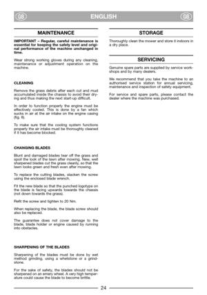 Page 2624
ENGLISHGBGB
MAINTENANCE
IMPORTANT – Regular, careful maintenance is
essential for keeping the safety level and origi-
nal performance of the machine unchanged in
time.
Wear strong working gloves during any cleaning,
maintenance or adjustment operation on the
machine.
CLEANING
Remove the grass debris after each cut and mud
accumulated inside the chassis to avoid their dry-
ing and thus making the next start-up difficult.
In order to function properly the engine must be
effectively cooled. This is done...