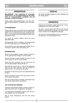 Page 3432
NEDERLANDSNLNL
ONDERHOUD
BELANGRIJK – Een regelmatig en zorgvuldig
onderhoud is van wezenlijk belang om de veilig-
heid en oorspronkelijke prestaties van de
machine in stand te houden.
Draag sterke werkhandschoenen vóór elke reini-
ging, onderhoudsbeurt of afstelling van de machi-
ne.
SCHOONMAKEN
Na elk gebruik gras en modder die zich opgehoopt
hebben aan de binnenkant van het chassis verwij-
deren, om te voorkomen dat deze ter plaatse dro-
gen en de machine de daaropvolgende keer moei-
lijk gestart...