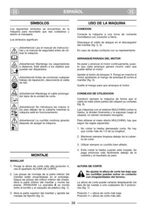 Page 4139
SÍMBOLOS
Los siguientes símbolos se encuentran en la
máquina para recordarle que sea cuidadoso y
atento al manejarla.
Los símbolos significan:
¡Advertencia! Lea el manual de instruccio-
nes y el manual de seguridad antes de uti-
lizar la máquina.
¡Advertencia! Mantenga los espectadores
a distancia. Esté atento a los objetos que
puedan ser disparados.
¡Advertencia! Antes de comenzar cualquier
trabajo de reparación, desconecte el cable
de red.
¡Advertencia! Mantenga el cable prolonga-
dor lejos de la...