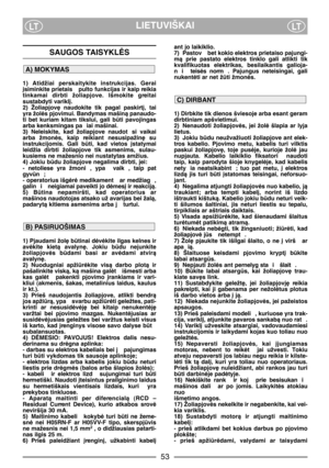 Page 5553
LIETUVIŠKAILTLT
ant jo laikiklio.
7) Pastov  bet kokio elektros prietaiso pajungi-
mà  prie  pastato  elektros  tinklo  gali  atlikti  tik
kvalifikuotas  elektrikas,  besilaikantis  galioja-
n i   teisòs  norm . Pajungus  neteisingai,  gali
nukentòti ar net žti žmonòs.
1) Dirbkite tik dienos šviesoje arba esant geram
dirbtiniam apšvietimui.
2) Nenaudoti  žoliapjovòs,  jei  žolò  šlapia  ar  lyja
lietus. 
3) Jokiu bdu neužvažiuoti žoliapjove ant elek-
tros  kabelio.  Pjovimo  metu,  kabelis  turi...