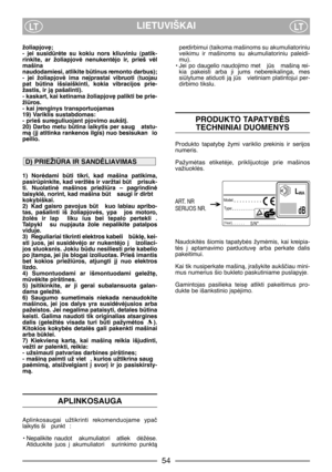 Page 5654
LIETUVIŠKAILTLT
žoliapjov∏;
-  jei  susidròte  su  kokiu  nors  kliuviniu  (patik-
rinkite,  ar  žoliapjovò  nenukentòjo  ir,  prieš  vòl
mašina
naudodamiesi, atlikite btinus remonto dar bus);
-  jei  žoliapjovò  ima  ne∞prastai  vibruoti  (tuojau
pat  btina  išsiaiškinti,  kokia  vibracijos  prie-
žastis, ir jà pašalinti).
- kaskart, kai ketinama žoliapjov∏ palikti be prie-
žiros.
- kai ∞renginys tr ansportuojamas
19) Variklis sustabdomas:
- prieš sureguliuojant pjovimo aukšt∞.
20)  Darbo  metu...