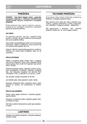 Page 5856
LIETUVIŠKAILTLT
PRIEŽIÌRA
SVARBU  –  Kad  laikui  bògant  nebt   pakenkta
saugumo  lygiams  ir  mašinos  atliekamoms
operacijoms,  btina  nuolatinò  ir  kruopšti
priežira.
Prieš  atliekant  bet  kokius  mašinos  valymo,
priežiros  ar  nustatymo  veiksmus,  užsimauti
patvarias darbines pirštines.
VALYMAS
Po  kiekvieno  pjovimo,  kad  bt   pašalinti  žolòs
likuãiai ir dumblà, nes jiems išdživus kità kartà gali
bti sunku paleisti mašinà.
Kad variklis nepriekaištingai veikt, jis turi bti gerai...