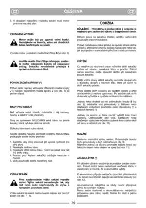 Page 679
ČEŠTINACZCZ
5. K  dosažení  nejlepšího  výsledku  sekání  musí  motor
pracovat na plný plyn. 
ZASTAVENĺ MOTORU
Motor  může  být  po  vypnutí  velmi  horký.
Nedotýkejte  se  tlumiče,  válce  ani  chladicích
žeber. Mohli byste se spálit.
Vypněte motor uvolněním madla Start/Stop G(viz obr. 6). 
Jestliže  madlo  Start/Stop  nefunguje,  zastav-
te  motor  odpojením  kabelu  od  zapalovací
svíčky.  Sekačku  neodkladně  předejte  k
opravě autorizované dílně.
POHON ZADNĺ NÁPRAVY (*)
Pohon zadní nápravy...