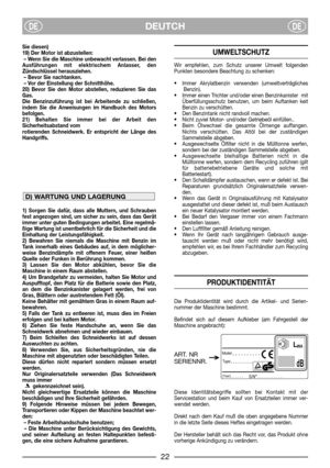 Page 4DEUTCHDEDE
Sie diesen)
19) Der Motor ist abzustellen:
– Wenn Sie die Maschine unbewacht verlassen. Bei den
Ausführungen mit elektrischem Anlasser, den
Zündschlüssel herausziehen.
– Bevor Sie nachtanken.
– Vor der Einstellung der Schnitthöhe.
20) Bevor Sie den Motor abstellen, reduzieren Sie das
Gas. 
Die Benzinzuführung ist bei Arbeitende zu schließen,
indem Sie die Anweisungen im Handbuch des Motors
befolgen. 
21) Behalten Sie immer bei der Arbeit den
Sicherheitsabstand vom
rotierenden Schneidwerk. Er...