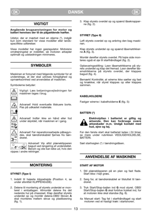 Page 5DANSKDKDK
VIGTIGT
Angående brugsanvisningen for motor og
batteri henvises der til de pågældende hæfter.
Udstyr, der er mærket med en stjerne (*), indgår
kun som standard for visse modeller eller lands-
specifikke udførelser.
Visse modeller har ingen gasregulator. Motorens
omdrejningstal er indstillet, så motoren arbejder
optimalt og udstødningen minimeres.
SYMBOLER
Maskinen er forsynet med følgende symboler for at
understrege, at der skal udvises forsigtighed og
opmærksomhed ved anvendelse af maskinen....