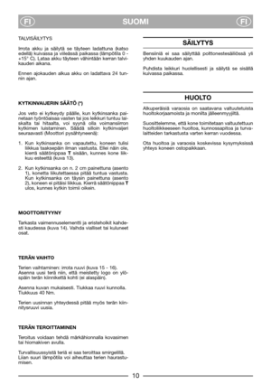 Page 7SUOMI
FIFI
TALVISÄILYTYS
Irrota akku ja säilytä se täyteen ladattuna (katso
edellä) kuivassa ja viileässä paikassa (lämpötila 0 -
+15° C). Lataa akku täyteen vähintään kerran talvi-
kauden aikana.
Ennen ajokauden alkua akku on ladattava 24 tun-
nin ajan.
KYTKINVAIJERIN SÄÄTÖ (*)
Jos veto ei kytkeydy päälle, kun kytkinsanka pai-
netaan työntöaisaa vasten tai jos leikkuri tuntuu lai-
skalta tai hitaalta, voi syynä olla voimansiirron
kytkimen luistaminen. Säädä silloin kytkinvaijeri
seuraavasti (Moottori...