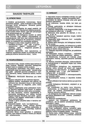 Page 3LIETUVIŠKAILTLT
1) Nejunkite motoro nedidelòje erdvòje, kur gali
susikaupti pavojing  anglies monoksido dm . 
2) Dirbkite  tik  dienos  šviesoje  arba  prie  gero
dirbtinio apšvietimo. 
3) Jei  ∞manoma,  venkite  dirbti,  kai  žolò  yra
šlapia. 
4) Visada  pažiròkite,  ar  dirbdami  šlaituose
turite patikimà atramà.
5) Niekada nebògiokite, o tik žingsniuokite; taip
pat žoliapjovò neturi js  ir tempti. 
6) Šlaituose  žol∏  pjaukite  tik  skersai,  o  ne  ∞
virš  ar pa ià.
7) Šlaituose,  keisdami...
