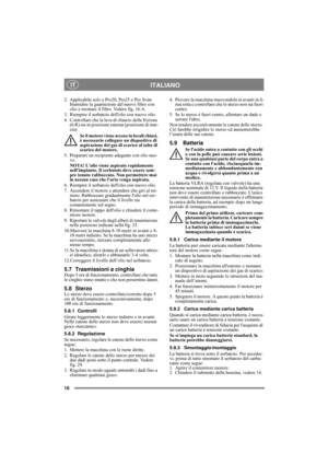 Page 1616
ITALIANO IT
2. Applicabile solo a Pro20, Pro25 e Pro Svan:
Inumidire la guarnizione del nuovo filtro con 
olio e montare il filtro. Vedere fig. 16:A.
3. Riempire il serbatoio dellolio con nuovo olio.
4. Controllare che la leva di rilascio della frizione 
(6:R) sia in posizione esterna (posizione di mar-
cia).
Se il motore viene acceso in locali chiusi, 
è necessario collegare un dispositivo di 
aspirazione dei gas di scarico al tubo di 
scarico del motore.
5. Preparare un recipiente adeguato con olio...