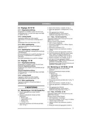 Page 77
SVENSKASV
2.4 Reglage, 92/107 M
2.4.1 Klipphöjdsinställning
Klipphöjden är inställbar mellan 30 och 85 mm. 
Inställningen sker i ett antal fasta lägen med hjälp 
av spaken. Se fig. 9.
2.4.2 Lutning framåt
Aggregatets bakdel kan lyftas steglöst. 
Varje streck (12:J) motsvarar en höjning med 5 
mm.
Inställningen låses med skruvarna (12:K).
2.4.3 Bakre upphängning
Aggregatets bakdel är fixerad med hjälp av 
spärrarna (12:L).
2.4.4 Upphängning i redskapslyft
Aggregatet är upphängt i redskapslyften med...