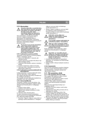 Page 17
POLSKIPL
5.10 Akumulator
Kontaktu elektrolitu z oczami lub skórą 
mo że spowodowa ć powa żne obra żenia. 
Je śli dojdzie do kontaktu elektrolitu z 
dowoln ą cz ęścią cia ła, nale ży 
natychmiast sp łuka ć go du żą ilo ści ą 
wody i szybko zg łosi ć si ę do lekarza. 
Jest to akumulator z mo żliwo ści ą regulacji 
zaworów o napi ęciu nominalnym 12 V. 
Sprawdzanie lub uzupe łnianie p łynu w 
akumulatorze jest niepotrzebne i niemo żliwe. 
Jedyn ą wymagan ą czynno ści ą konserwacyjn ą jest 
ł adowanie, na...