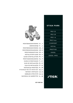 Page 1STIGA PARK
PRO 25
PRO 20
PRO 16
PRO Svan
COMFORT
ROYAL
PRESTIGE
DIESEL
DIESEL 4WD
8211-0541-04
MONTERINGSANVISNING
ASENNUSOHJE
MONTERINGSANVISNING
MONTERINGSVEILEDNING
MONTAGEANLEITUNG
INSTALLATION GUIDE
GUIDE DINSTALLATION
MONTAGEHANDLEIDING
GUIDA DI MONTAGGIO
GUÍA DE INSTALACIÓN
GUIA DE INSTALAÇÃO
INSTRUKCJA MONTAŻU
РУКОВОДСТВО ПО МОНТАЖУ
NÁVOD K INSTALACI
SZERELÉSI ÚTMUTATÓ
NAVODILA ZA NAMESTITEVSV .... 4
FI ..... 6
DA .... 8
NO . 10
DE ... 12
EN... 15
FR.... 17
NL... 19
IT..... 21
ES .... 23
PT ......