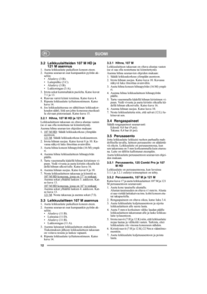 Page 1212
SUOMIFI
3.2 Leikkuulaitteiden 107 M HD ja 
121 M asennus
1. Aseta leikkuulaite paikalleen koneen eteen.
2. Asenna seuraavat osat kumpaankin pyörän ak-
seliin:
• Aluslevy (3:B).
• Laitepidike (3:C).
• Aluslevy (3:B).
• Lukkorengas (3:A).
3. Irrota sokat kummaltakin puolelta. Katso kuvat 
7:1 ja 13.
4. Ruuvaa varret kiinni toisiinsa. Katso kuva 4.
5. Ripusta leikkuulaite työlaitenostimeen. Katso 
kuva 14.
6. Jos leikkuulaitteessa on sähköinen leikkuukor-
keuden säätö, liitä sen johto koneessa...