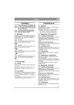 Page 1515
DANSKDA
1 GENERELT
Dette symbol betyder ADVARSEL. Der 
er risiko for alvorlig personskade og/el-
ler materielle skader, hvis ikke instruk-
tionerne følges nøje.
Læs denne brugsanvisning og sikker-
hedsforskrifterne omhyggeligt igen-
nem, før maskinen startes.
1.1 SymbolerMaskinen er forsynet med følgende symboler for 
at understrege, at der skal udvises forsigtighed og 
opmærksomhed ved anvendelse af maskinen.
Symbolerne betyder:
Advarsel!
Læs instruktionsbog og sikkerhedsmanu-
al, før maskinen tages...