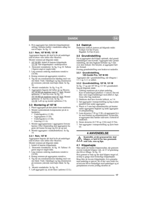 Page 1717
DANSKDA
6. Hvis aggregatet har elektrisk klippehøjdeind-
stilling, tilsluttes kablet i maskinens udtag for-
rest til højre. Se fig. 15.
3.2.1 Rem, 107 M HD, 121 M
Aggregatets bageste del skal hvile på underlaget 
(må hverken være løftet eller fikseret).
Montér remmen på følgende måde:
1. 107 M HD
: Indstil til højeste klippehøjde.
121 M: Sæt klippehøjden i midterposition
2.  Demontér remdækslet. Se fig. 8 og 10. Tallene 
i figuren angiver nøglevidde. 
3. Læg remmen omkring maskinens remskive 
(16:M)....