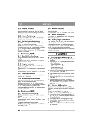 Page 2626
DEUTSCHDE
2.3.2 Neigung nach vorn
Der hintere Teil des Mähwerks kann um 12 mm 
angehoben werden. Setzen Sie dazu die beiden 
Splinte von ihrer Grundeinstellung um ein Loch 
um. Siehe Abb. 13.
2.3.3 Hintere Aufhängung
Der hintere Teil des Mähwerks wird mithilfe der 
Stifte in Abb. 13 arretiert.
2.3.4 Aufhängung im Geräteheber
Das Mähwerk wird mit einer Kette und Karabiner-
haken im Geräteheber aufgehängt. 
Ein Karabinerhaken ist für die Betriebsstellung 
vorgesehen und kann zur Einstellung der Hubkraft...