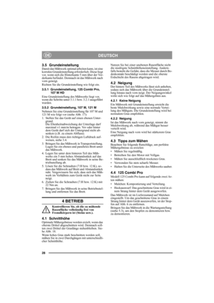 Page 2828
DEUTSCHDE
3.5 GrundeinstellungDamit das Mähwerk optimal arbeiten kann, ist eine 
korrekte Grundeinstellung erforderlich. Diese liegt 
vor, wenn sich die Hinterkante 5 mm über der Vor-
derkante befindet. Demnach ist das Mähwerk nach 
vorn geneigt.
Richten Sie die Grundeinstellung wie folgt ein.
3.5.1 Grundeinstellung, 125 Combi Pro, 
107 M HD
Eine Grundeinstellung des Mähwerks liegt vor, 
wenn die Schritte unter 3.1.1 bzw. 3.2.1 ausgeführt 
wurden.
3.5.2 Grundeinstellung, 107 M, 121 M
Nehmen Sie eine...