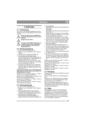 Page 2929
DEUTSCHDE
5 WARTUNG
5.1 VorbereitungAlle Service- und Wartungsmaßnahmen sind am 
ruhenden Gerät bei ausgeschaltetem Motor durch-
zuführen.
Ziehen Sie immer die Feststellbremse 
an, um ein Wegrollen des Geräts auszu-
schließen.
Stoppen Sie den Motor.
Um einen unfreiwilligen Motorstart zu 
verhindern, lösen Sie das Zündkabel 
von der Zündkerze und ziehen den 
Zündschlüssel ab. 
5.2 Reinigungsstellung1. Ziehen Sie die Feststellbremse an.
2. Bringen Sie den Geräteheber in die Transport-
stellung.
3....