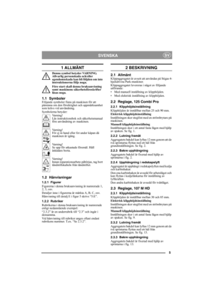 Page 55
SVENSKASV
1 ALLMÄNT
Denna symbol betyder VARNING. 
Allvarlig personskada och/eller 
egendomsskada kan bli följden om inte 
instruktionerna följs noga.
Före start skall denna bruksanvisning 
samt maskinens säkerhetsföreskrifter 
läsas noga.
1.1 SymbolerFöljande symboler finns på maskinen för att 
påminna om den försiktighet och uppmärksamhet 
som krävs vid användning.
Symbolerna betyder:
Varning!
Läs instruktionsbok och säkerhetsmanual 
före användning av maskinen.
Varning!
För ej in hand eller fot...
