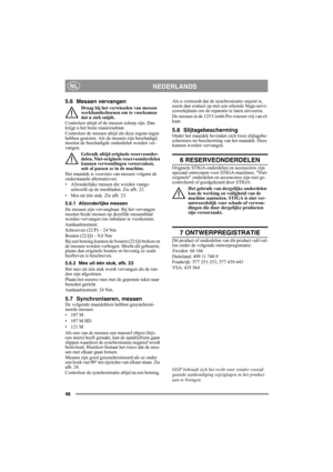 Page 4848
NEDERLANDSNL
5.6 Messen vervangen
Draag bij het verwisselen van messen 
werkhandschoenen om te voorkomen 
dat u zich snijdt.
Controleer altijd of de messen scherp zijn. Dan 
krijgt u het beste maairesultaat. 
Controleer de messen altijd als deze ergens tegen 
hebben gestoten. Als de messen zijn beschadigd, 
moeten de beschadigde onderdelen worden ver-
vangen.
Gebruik altijd originele reserveonder-
delen. Niet-originele reserveonderdelen 
kunnen verwondingen veroorzaken, 
ook al passen ze in de...