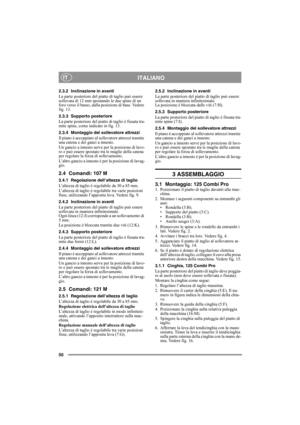 Page 5050
ITALIANOIT
2.3.2 Inclinazione in avanti
La parte posteriore del piatto di taglio può essere 
sollevata di 12 mm spostando le due spine di un 
foro verso il basso, dalla posizione di base. Vedere 
fig. 13.
2.3.3 Supporto posteriore
La parte posteriore del piatto di taglio è fissata tra-
mite spine, come indicato in fig. 13.
2.3.4 Montaggio del sollevatore attrezzi
Il piano è accoppiato al sollevatore attrezzi tramite 
una catena e dei ganci a innesto. 
Un gancio a innesto serve per la posizione di...