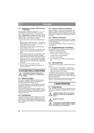 Page 5252
ITALIANOIT
3.5.1 Regolazione di base: 125 Combi Pro 
e 107 M HD
Seguire quanto indicato ai paragrafi 3.1.1 e 3.2.1 
per effettuare la regolazione di base del piatto.
3.5.2 Regolazione di base: 107 M e 121 M
Vedere la fig. 17 ed eseguire la regolazione di base 
della 107 M e della 121 M come segue:
1.  Posizionare la macchina su una superficie pia-
na. 
Requisiti della superficie piana: ±1 mm/m. Nes-
suna pendenza verso uno scarico o similare da-
vanti o dietro alla macchina.
2. I pneumatici devono...