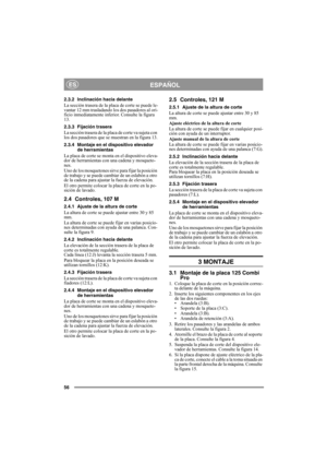 Page 5656
ESPAÑOLES
2.3.2 Inclinación hacia delante
La sección trasera de la placa de corte se puede le-
vantar 12 mm trasladando los dos pasadores al ori-
ficio inmediatamente inferior. Consulte la figura 
13.
2.3.3 Fijación trasera
La sección trasera de la placa de corte va sujeta con 
los dos pasadores que se muestran en la figura 13.
2.3.4 Montaje en el dispositivo elevador 
de herramientas
La placa de corte se monta en el dispositivo eleva-
dor de herramientas con una cadena y mosqueto-
nes. 
Uno de los...