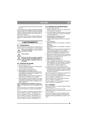 Page 5959
ESPAÑOLES
ba cortada formando una línea detrás de la placa 
de corte.
En el momento de la entrega, la placa está prepara-
da para la opción de expulsión con efecto de abrigo 
vegetal. Si desea que expulse la hierba formando 
una línea detrás de la placa, quite el tapón que se 
muestra en la figura 6. 
Para quitar o poner el tapón, coloque la placa en la 
posición de mantenimiento (consulte el apartado 
5.3).
5 MANTENIMIENTO
5.1 PreparativosTodas las tareas de mantenimiento y reparación de-
ben...