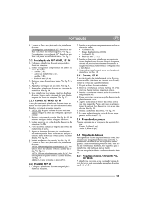 Page 6363
PORTUGUÊSPT
8. Levante e fixe a secção traseira da plataforma 
de corte.
Em máquinas com rodas de 17:
 Instale as ani-
lhas e os pinos no orifício superior. Ver fig. 2.
Em máquinas com rodas de 16:
 Instale as ani-
lhas e os pinos no orifício do meio. Ver fig. 2.
3.2 Instalação da 107 M HD, 121 M1. Coloque a plataforma de corte em posição à 
frente da máquina.
2. Instale os seguintes componentes em ambos os 
eixos das rodas:
• Anilha (3:B).
• Apoio da plataforma (3:C).
• Anilha (3:B).
• Freio de anel...