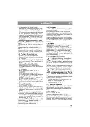 Page 6565
PORTUGUÊSPT
4. 125 Combi Pro, 107 M HD, 121 M:Solte a secção traseira da plataforma de corte 
retirando os pinos e as anilhas. Ver fig. 2, 7:I e 
13.
107 M:
 Eleve a secção posterior da plataforma 
de corte, desaperte os fechos (12:L) e baixe.
5. Agarre na extremidade dianteira da plataforma 
e levante. Enganche a corrente de forma a que a 
plataforma aponte diagonalmente para cima. 
Ver fig. 19.
É estritamente proibido pôr o motor a traba-
lhar quando a plataforma está na posição de la-
vagem....