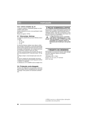 Page 6666
PORTUGUÊSPT
5.6.2 Lâmina completa, fig. 23
A lâmina completa é substituída quando as extre-
midades estão gastas.
Instale a lâmina nova com o texto perfurado virado 
para baixo.
Binário de aperto: 24 Nm
5.7 Sincronizar, lâminasAs seguintes plataformas possuem lâminas sincro-
nizadas:
• 107 M
• 107 M HD
• 121 M
Se uma das lâminas embater num objecto sólido 
(por exemplo, uma pedra), a correia de transmissão 
positiva pode engrenar de forma incorrecta, pondo 
em perigo a sincronização. Isto comporta um...