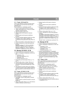 Page 6969
POLSKIPL
3.1.1 Pasek, 125 Combi Pro
Tylna część platformy koszącej powinna oprzeć 
się o podłoże (nie powinna być uniesiona ani 
zabezpieczona).
Pasek zakłada się w następujący sposób:
1. Ustawić maksymalną wysokość koszenia.
2.  Zdjąć osłonę paska (5:E). Liczba na rysunku 
wskazuje szerokość klucza. 
3. Zdjąć prowadnicę paska (5:F).
4. Założyć pasek na koło pasowe maszyny 
(16:M).
5. Założyć pasek na koło pasowe platformy 
koszącej.
6. Chwycić dźwignię napinacza paska lewą ręką. 
Pociągnąć za nią i...