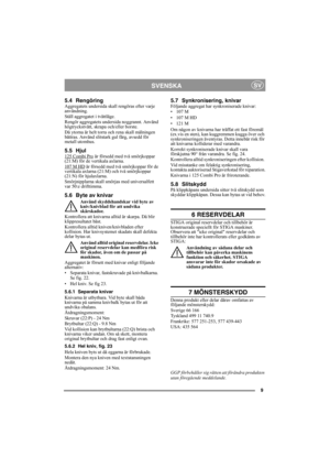 Page 99
SVENSKASV
5.4 RengöringAggregatets undersida skall rengöras efter varje 
användning. 
Ställ aggregatet i tvättläge. 
Rengör aggregatets undersida noggrannt. Använd 
högtryckstvätt, skrapa och/eller borste.
Då ytorna är helt torra och rena skall målningen 
bättras. Använd slitstark gul färg, avsedd för 
metall utomhus.
5.5 Hjul125 Combi Pro är försedd med två smörjkoppar 
(21:M) för de vertikala axlarna.
107 M HD
 är försedd med två smörjkoppar för de 
vertikala axlarna (21:M) och två smörjkoppar...