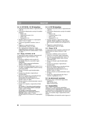 Page 8686
MAGYARHU
3.2 A 107 M HD, 121 M telepítése1. Megfelelő helyzetben állítsa a vágószerkezetet 
a gép elé.
2. A következő alkatrészeket szerelje fel mindkét 
tengelyre.
• Alátét (3.B)
• Vágószerkezet-tartó (3.G)
• Alátét (3.B)
• Zégergyűrű (3.A)
3. Mindkét oldalon távolítsa el a csapszegeket. 
Lásd a 7.I és a 13. ábrát.
4. Csavarozza egymásba a karokat. Lásd a 4. 
ábrát.
5. Függessze a vágószerkezetet az 
eszközemelőbe. Lásd a 14. ábrát.
6. Ha a vágószerkezet elektromos vágási 
magasságállítással...