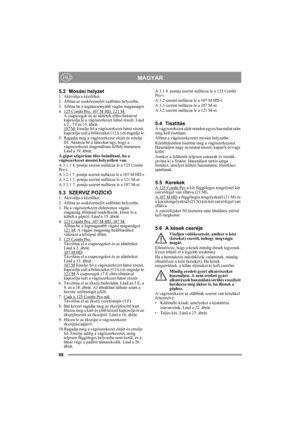 Page 8888
MAGYARHU
5.2 Mosási helyzet1. Aktiválja a kéziféket.
2. Állítsa az eszközemelőt szállítási helyzetbe.
3. Állítsa be a legalacsonyabb vágási magasságot.
4. 125 Combi Pro, 107 M HD, 121 M:
A csapszegek és az alátétek eltávolításával 
kapcsolja le a vágószerkezet hátsó részét. Lásd 
a 2., 7.I és 13. ábrát.
107 M:
 Emelje fel a vágószerkezet hátsó részét, 
kapcsolja szét a bilincseket (12.L) és engedje le.
5. Ragadja meg a vágószerkezet elejét és emelje 
fel. Akassza be a láncokat úgy, hogy a...