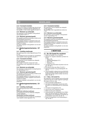 Page 6
NEDERLANDSNL
2.3.2 Voorwaarts kantelen
Door de twee pinnen een gaatje lager dan de basi-
sinstelling te verplaatsen kan het achterdeel van 
het maaidek 12 mm worden opgetild. Zie afb. 13.
2.3.3 Monteren op achterzijde
Het achterdeel van het maaidek wordt gezekerd 
met de pinnen in afb. 13.
2.3.4 Monteren gereedschapslift
Het maaidek wordt met een ketting en haken op de 
gereedschapslift gemonteerd. 
Eén kniphaak bepaalt de werkstand en kan in de 
kettingschakels worden verplaatst om het hefver-
mogen in...