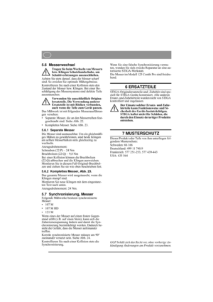 Page 10
5.6 Messerwechsel
Tragen Sie beim Wechseln von Messern 
bzw. Klingen Schutzhandschuhe, um 
Schnittverletzungen auszuschließen.
Achten Sie stets darauf, dass die Messer scharf 
sind. So erzielen Sie optimale Mähergebnisse. 
Kontrollieren Sie nach ei ner Kollision stets den 
Zustand der Messer bzw. Klingen. Bei einer Be-
schädigung des Messersystems sind defekte Teile 
auszutauschen.
Verwenden Sie ausschließlich Origina-
lersatzteile. Die Verwendung anderer 
Ersatzteile ist mit Risiken verbunden, 
auch...