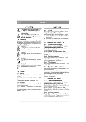 Page 5
SUOMIFI
1 YLEISTÄ
Tämä kuvake tarkoittaa VAROITUS-
TA. Ohjeita on noudatettava tarkasti 
henkilö- ja/tai omaisuusvahinkojen 
välttämiseksi.
Tutustu huolellisesti ennen koneen 
käyttöä tähän käyttöohjeeseen sekä ko-
neen turvaohjeisiin.
1.1 SymbolitKoneeseen on kiinnitetty seuraavat symbolit, joi-
den tarkoitus on muistuttaa käyttäjää käytön edel-
lyttämästä varovaisuudesta ja tarkkaavaisuudesta.
Symbolien merkitykset:
Varoitus!
Lue käyttöopas ja tu rvallisuusohjeet en-
nen laitteen käyttöä.
Varoitus!...