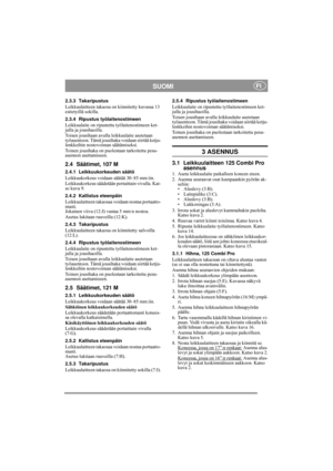 Page 6
SUOMIFI
2.3.3 Takaripustus
Leikkuulaitteen takaosa on kiinnitetty kuvassa 13 
esitetyillä sokilla.
2.3.4 Ripustus työlaitenostimeen
Leikkuulaite on ripustettu työlaitenostimeen ket-
julla ja jousihaoilla. 
Toisen jousihaan avulla leikkuulaite asetetaan 
työasentoon. Tämä jousihak a voidaan siirtää ketju-
lenkkeihin nostovoiman säätämiseksi.
Toinen jousihaka on puolestaan tarkoitettu pesu-
asennon asettamiseen.
2.4 Säätimet, 107 M
2.4.1 Leikkuukorkeuden säätö
Leikkuukorkeus voidaan säätää 30–85 mm:iin....