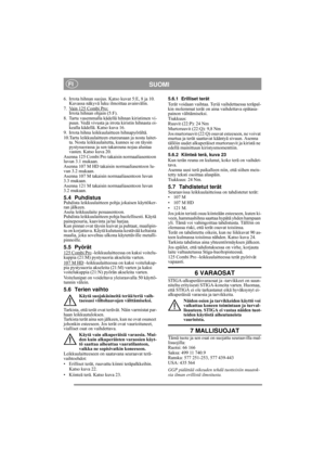 Page 9
SUOMIFI
6. Irrota hihnan suojus. Katso kuvat 5:E, 8 ja 10. Kuvassa näkyvä luku ilmoittaa avainvälin. 
7. Vain 125 Combi Pro:
 
Irrota hihnan ohjain (5:F).
8. Tartu vasemmalla kädellä hihnan kiristimen vi- puun. Vedä vivusta ja irrota kiristin hihnasta oi-
kealla kädellä. Katso kuva 16.
9. Irrota hihna leikkuulaitteen hihnapyörältä.
10.Tartu leikkuulaitteen etureunaan ja nosta laitet- ta. Nosta leikkuulaitetta, kunnes se on täysin 
pystysuorassa ja sen takareuna nojaa alustaa 
vasten. Katso kuva 20....