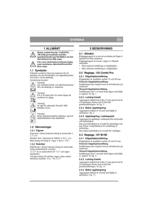 Page 5
SVENSKASV
1 ALLMÄNT
Denna symbol betyder VARNING. 
Allvarlig personskada och/eller 
egendomsskada kan bli följden om inte 
instruktionerna följs noga.
Före start skall denna bruksanvisning 
samt maskinens säkerhetsföreskrifter 
läsas noga.
1.1 SymbolerFöljande symboler finns på maskinen för att 
påminna om den försiktighet och uppmärksamhet 
som krävs vid användning.
Symbolerna betyder:Varning!
Läs instruktionsbok och säkerhetsmanual 
före användning av maskinen.
Varning!
För ej in hand eller fot under...
