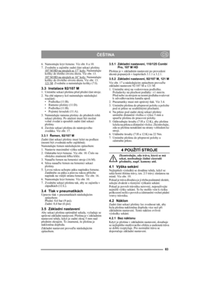 Page 883
ČEŠTINACS
6. Namontujte kryt řemene. Viz obr. 8 a 10.
7. Zvedněte a zajistěte zadní část sekací plošiny.
107 M HD na strojích se 17” koly:
 Nainstalujte 
kolíky do třetího otvoru shora. Viz obr. 13.
107 M HD na strojích se 16” koly:
 Nainstalujte 
kolíky do čtvrtého otvoru shora. Viz obr. 13.
121 M
: Zvedněte a nainstalujte kolíky (7:I).
3.3 Instalace 92/107 M1. Umístěte sekací plošinu před přední část stroje. 
2. Na obě nápravy kol nainstalujte následující 
součásti:
• Podložka (11:B).
• Rameno...