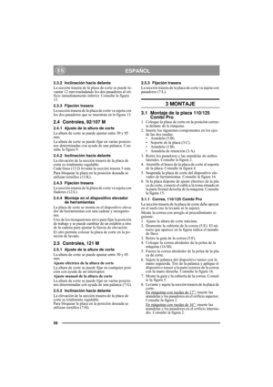 Page 658
ESPAÑOLES
2.3.2 Inclinación hacia delante
La sección trasera de la placa de corte se puede le-
vantar 12 mm trasladando los dos pasadores al ori-
ficio inmediatamente inferior. Consulte la figura 
13.
2.3.3 Fijación trasera
La sección trasera de la placa de corte va sujeta con 
los dos pasadores que se muestran en la figura 13.
2.4 Controles, 92/107 M
2.4.1 Ajuste de la altura de corte
La altura de corte se puede ajustar entre 30 y 85 
mm.
La altura de corte se puede fijar en varias posicio-
nes...