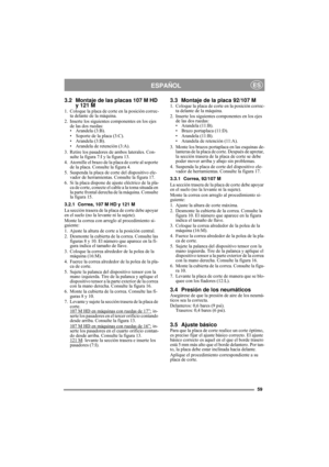 Page 759
ESPAÑOLES
3.2 Montaje de las placas 107 M HD 
y 121 M
1. Coloque la placa de corte en la posición correc-
ta delante de la máquina.
2. Inserte los siguientes componentes en los ejes 
de las dos ruedas:
• Arandela (3:B).
• Soporte de la placa (3:C).
• Arandela (3:B).
• Arandela de retención (3:A).
3. Retire los pasadores de ambos laterales. Con-
sulte la figura 7:I y la figura 13.
4. Atornille el brazo de la placa de corte al soporte 
de la placa. Consulte la figura 4.
5. Suspenda la placa de corte del...
