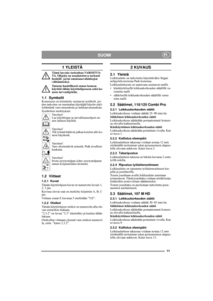 Page 611
SUOMIFI
1 YLEISTÄ
Tämä kuvake tarkoittaa VAROITUS-
TA. Ohjeita on noudatettava tarkasti 
henkilö- ja/tai omaisuusvahinkojen 
välttämiseksi.
Tutustu huolellisesti ennen koneen 
käyttöä tähän käyttöohjeeseen sekä ko-
neen turvaohjeisiin.
1.1 SymbolitKoneeseen on kiinnitetty seuraavat symbolit, joi-
den tarkoitus on muistuttaa käyttäjää käytön edel-
lyttämästä varovaisuudesta ja tarkkaavaisuudesta.
Symbolien merkitykset:
Varoitus!
Lue käyttöopas ja turvallisuusohjeet en-
nen laitteen käyttöä.
Varoitus!...